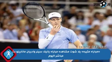 «مباراة مثيرة» يلا شوت مشاهدة مباراة يانيك سينر وأدريان مانارينو بث مباشر اليوم